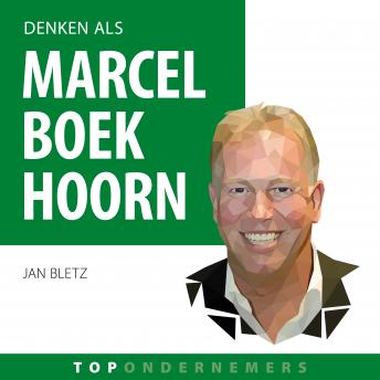 [Dutch; Flemish] - Denken als Marcel Boekhoorn: Hoe de topondernemer van Nederland zijn imperium bouwde