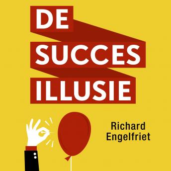 [Dutch; Flemish] - De succesillusie: Hoe trainers, goeroes en consultants u dagelijks bedriegen en hoe u daar in zeven eenvoudige stappen vanaf komt
