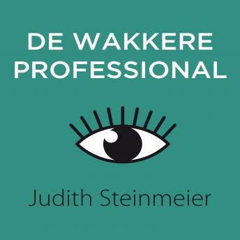 [Dutch; Flemish] - De wakkere professional: Transformeer je gedachten, woorden en daden voor meer zakelijke impact