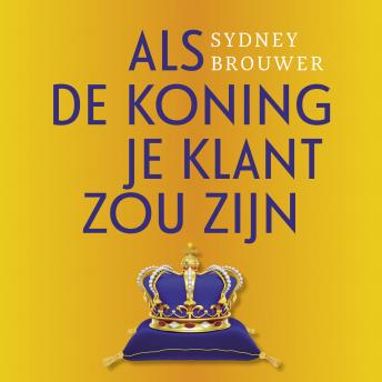 [Dutch; Flemish] - Als de koning je klant zou zijn: Inspiratie voor een vorstelijke klantbeleving