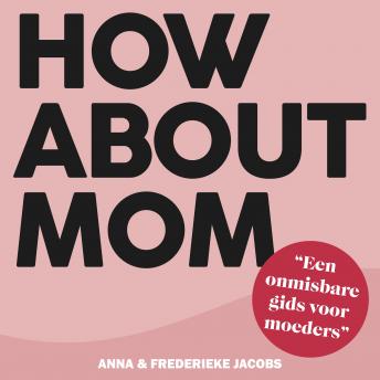[Dutch; Flemish] - How about mom: Het eerlijke moeder-boek: onmisbare gids over zwanger zijn, bevallen, borstvoeding en ouderschap