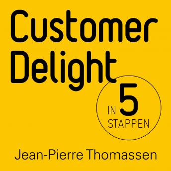 [Dutch; Flemish] - Customer delight in 5 stappen: Hoe je klanten verrast en ze enthousiast, gelukkig en betrokken maakt en houdt