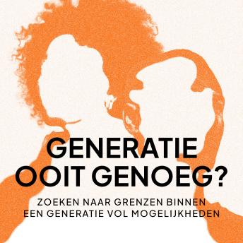 [Dutch; Flemish] - Generatie ooit genoeg?: Zoeken naar grenzen binnen een generatie vol mogelijkheden