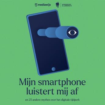 [Dutch; Flemish] - Mijn smartphone luistert mij af: en 22 andere mythes over het digitale tijdperk