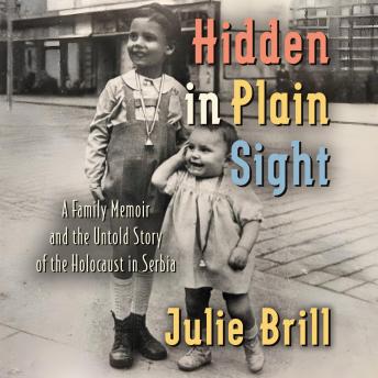 Hidden in Plain Sight: A Family Memoir and the Untold Story of the Holocaust in Serbia