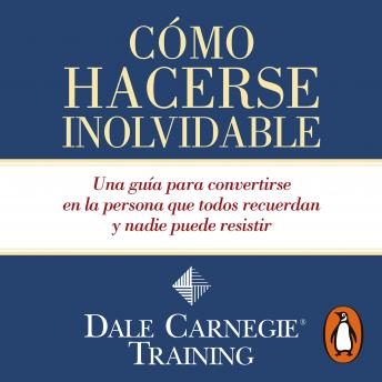 [Spanish] - Cómo hacerse inolvidable: Una guía para convertirse en la persona que todos recuerdan y nadie puede resistir