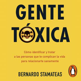 [Spanish] - Gente tóxica: Cómo identificar y tratar a las personas que te complican la vida para relacionarte sanamente
