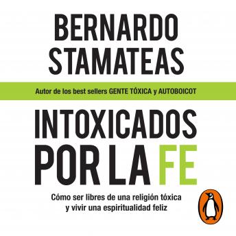 [Spanish] - Intoxicados por la fe: Cómo ser libres de una religión tóxica y vivir una espiritualidad feliz