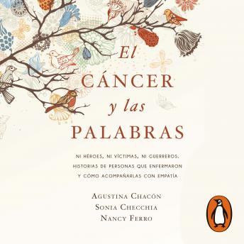 [Spanish] - El cáncer y las palabras: Ni héroes, ni víctimas, ni guerreros. Historias de personas que enfermaron y cómo acompañarlas con empatía.