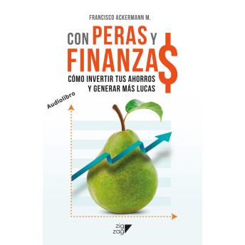 [Spanish] - Con Peras y Finanzas - Cómo invertir tus ahorros y generar más lucas