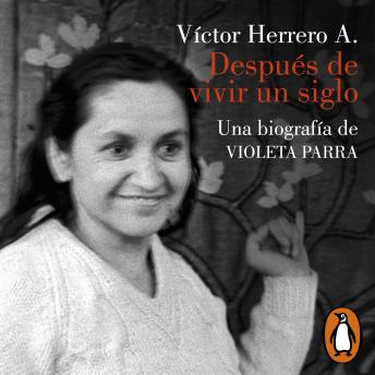 Después de vivir un siglo: Una biografía de Violeta Parra