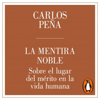 Download La mentira noble: Sobre el lugar de mérito en la vida humana by Carlos Peña