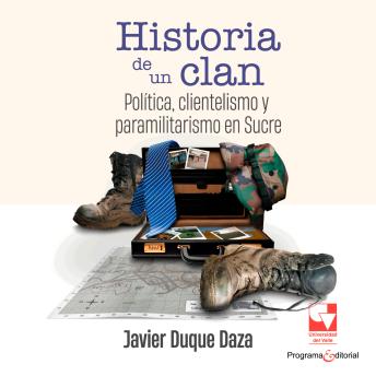 [Spanish] - Historia de un clan: Política, clientelismo y paramilitarismo en Sucre