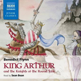 Listen King Arthur and the Knights of the Round Table By Benedict Flynn Audiobook audiobook