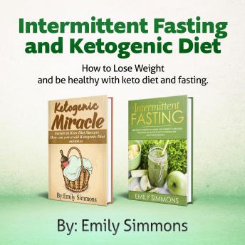 Ketogenic Diet and Intermittent Fasting-2 Manuscripts: An Entire Beginners Guide to the Keto Fasting Lifestyle - Explore the Boundaries of This Combo Weight-Loss Method