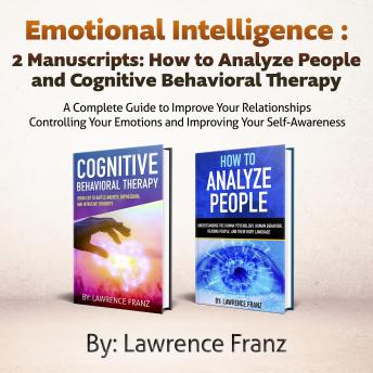 Emotional Intelligence,2 Manuscripts: How to Analyze People and Cognitive Behavioral Therapy: a Complete Guide to Improve Your Relationships Controlling Your Emotions and Improving Your Self Awareness