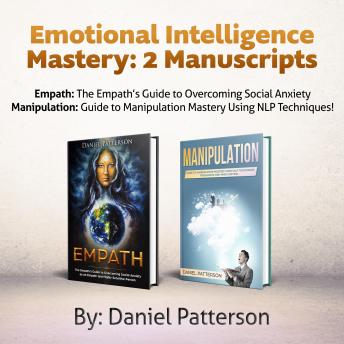 Emotional Intelligence Mastery, 2 Manuscripts: Empath: The Empath’s Guide to Overcoming Social Anxiety. Manipulation: Guide to Manipulation Mastery Using NLP Techniques!