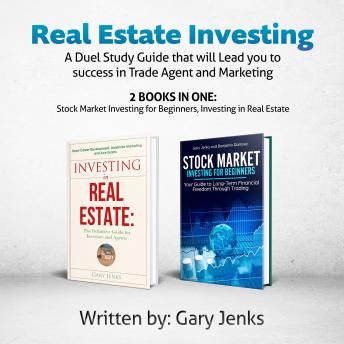 Real Estate Investing: A Duel Study Guide that will Lead you to success in Trade Agent and Marketing (2 books in one: Stock Market Investing for Beginners ,Investing in Real Estate)