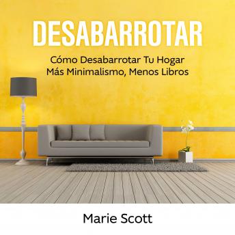 [Spanish] - Desabarrotar: Cómo Desabarrotar Tu Hogar Más Minimalismo,Menos Libros
