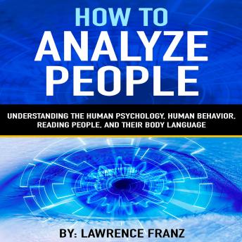 How to Analyze People -By: Lawrence Franz: Understanding the Human Psychology,Human Behavior,Reading People, and Their Body Language