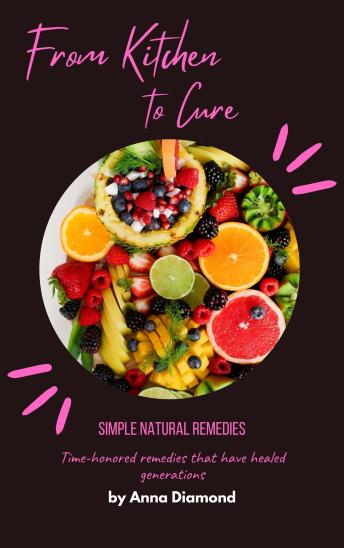From Kitchen to Cure  Simple Natural Remedies