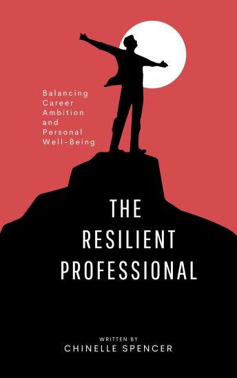The Resilient Professional: Balancing Career Ambition and Personal Well-Being