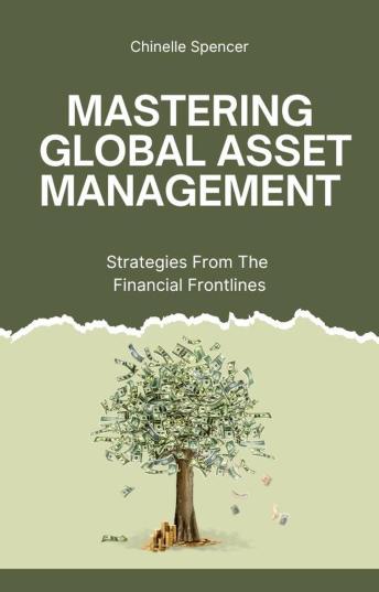 Mastering Global Asset Management: Strategies from the Financial Frontlines