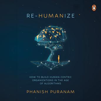 Re-Humanize: How to Build Human-Centric Organizations in the Age of Algorithms