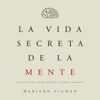 [Spanish] - La vida secreta de la mente: Nuestro cerebro cuando decidimos, sentimos y pensamos