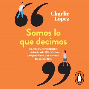 [Spanish] - Somos lo que decimos: Secretos, curiosidades e historias de 300 dichos y expresiones que usamos todos los días