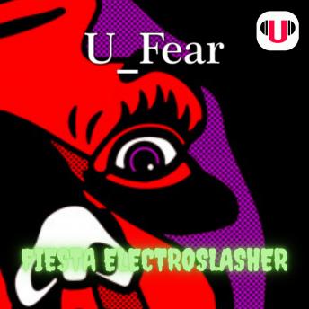[Spanish] - U_FEAR: FIESTA ELECTROSLASHER