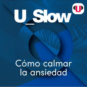[Spanish] - U_SLOW: CÓMO CALMAR LA ANSIEDAD