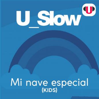 [Spanish] - U_SLOW: MI NAVE ESPECIAL (KIDS)