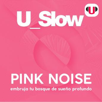 [Spanish] - U_SLOW: PINK NOISE EMBRUJA TU BOSQUE DE SUEÑO PROFUNDO