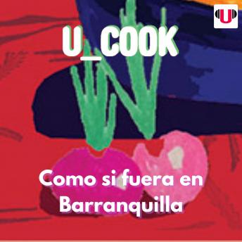 [Spanish] - U_COOK: COMO SI FUERA EN BARRANQUILLA