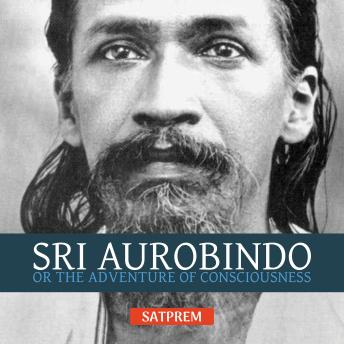 Sri Aurobindo or The Adventure of Consciousness