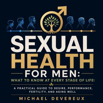 Sexual Health for Men: What to Know at Every Stage of Life: A Practical Guide to Desire, Performance, Fertility, and Aging Well