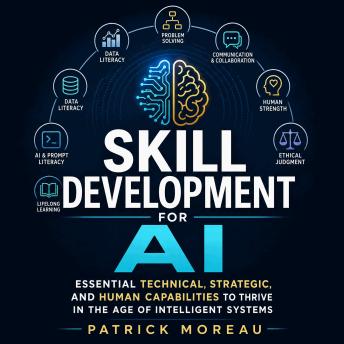 Skill Development for AI: Essential Technical, Strategic, and Human Capabilities to Thrive in the Age of Intelligent Systems