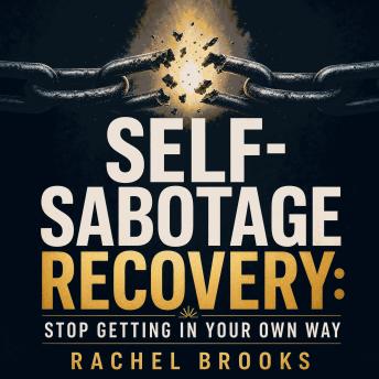 Self-Sabotage Recovery: Stop Getting in Your Own Way