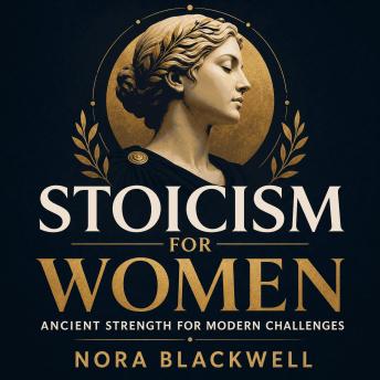 Stoicism for Women: Ancient Strength for Modern Challenges