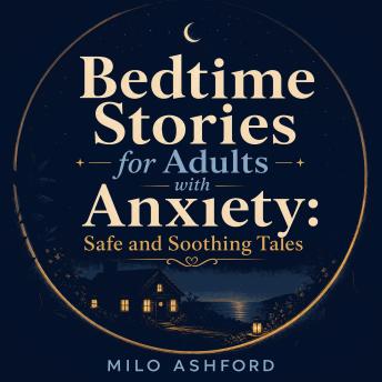 Bedtime Stories for Adults with Anxiety: Safe and Soothing Tales