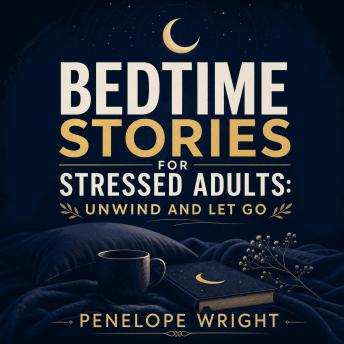 Bedtime Stories for Stressed Adults: Unwind and Let Go