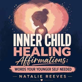 Inner Child Healing Affirmations: Words Your Younger Self Needed