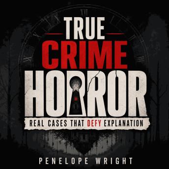 True Crime Horror: Real Cases That Defy Explanation