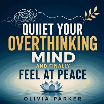 Quiet Your Overthinking Mind and Finally Feel at Peace