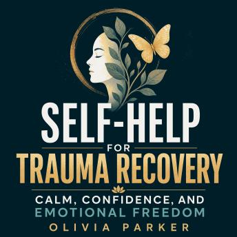 Self-Help for Trauma Recovery: Calm, Confidence, and Emotional Freedom