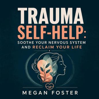 Trauma Self-Help: Soothe Your Nervous System and Reclaim Your Life