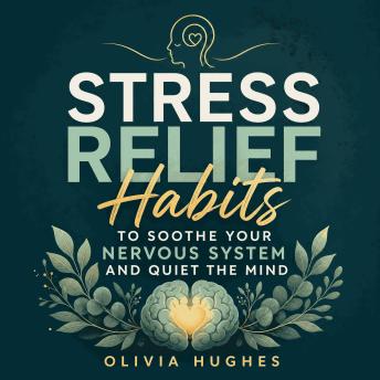 Stress Relief Habits to Soothe Your Nervous System and Quiet the Mind