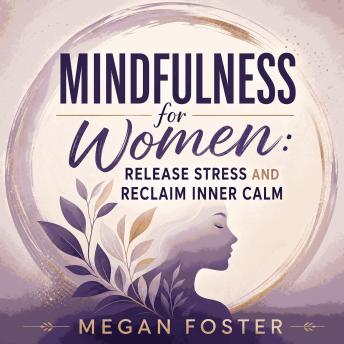 Mindfulness for Women: Release Stress and Reclaim Inner Calm