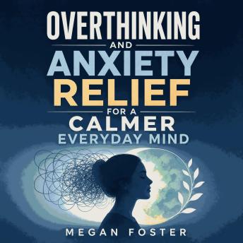 Overthinking and Anxiety Relief for a Calmer Everyday Mind